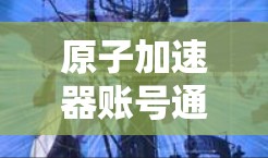 原子加速器账号通常用于存储实验数据、记录实验结果以及与其他用户交流的渠道。以下是一些可能涉及的场景和操作方式