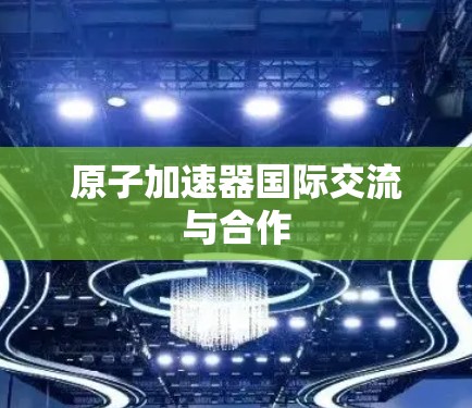 原子加速器国际交流与合作