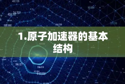 1.原子加速器的基本结构