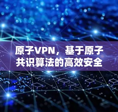 原子VPN，基于原子共识算法的高效安全通信解决方案