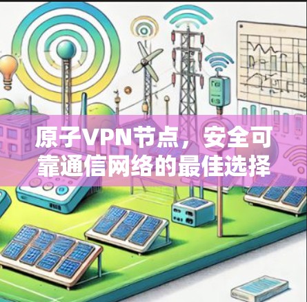 原子VPN节点，安全可靠通信网络的最佳选择
