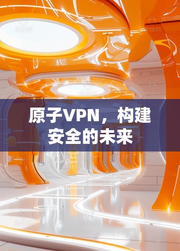 原子VPN，构建安全的未来