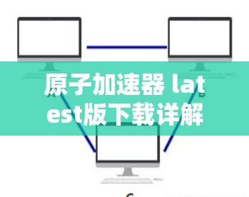 原子加速器 latest版下载详解