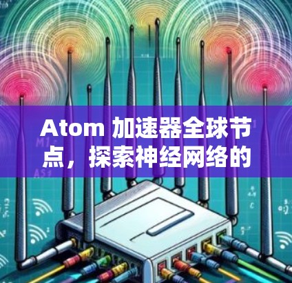 Atom 加速器全球节点，探索神经网络的高效解决方案