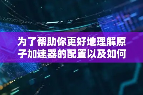 为了帮助你更好地理解原子加速器的配置以及如何使用MATLAB进行数值计算，以下是一个分步骤的教程
