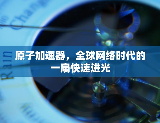 原子加速器，全球网络时代的一扇快速进光