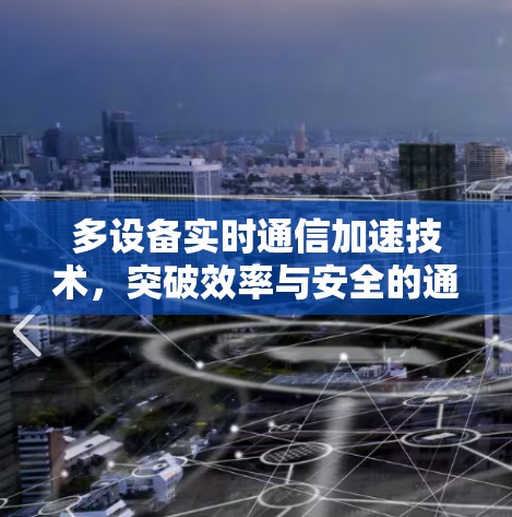 多设备实时通信加速技术，突破效率与安全的通信新范式