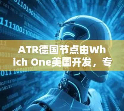 ATR德国节点由Which One美国开发，专注于在德国的重要物理中心进行高能物理研究。以下是关于ATR德国节点的详细信息