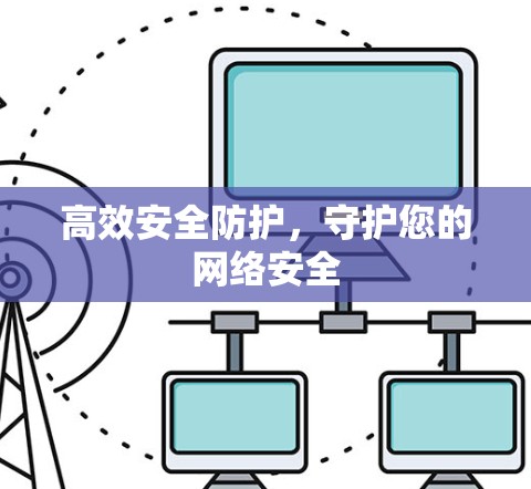 高效安全防护，守护您的网络安全