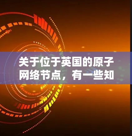 关于位于英国的原子网络节点，有一些知名的原子网络平台可以帮助您实现更安全的VPN或网络连接。以下是几个可能的选项