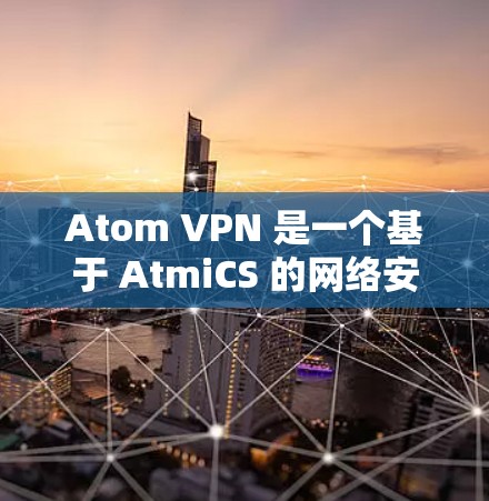 Atom VPN 是一个基于 AtmiCS 的网络安全软件，旨在提供加密、隐私和远程访问的网络连接服务。Atom VPN 在全球范围内都有节点支持，包括新加坡地区