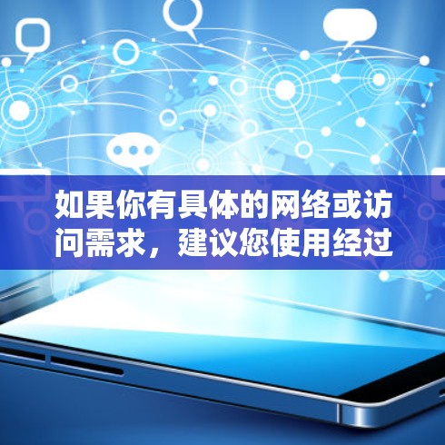 如果你有具体的网络或访问需求，建议您使用经过加密的VPN服务，以保护您的网络流量和数据安全