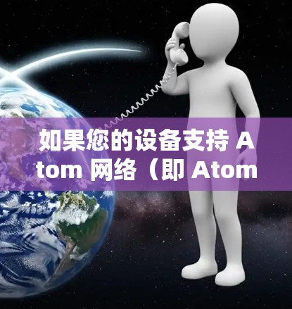 如果您的设备支持 Atom 网络（即 Atom 网络）那么您可以通过 Atom VPN 这种端到端的高速VPN服务来访问 atom 网络资源。以下是推荐的 Atom VPN 服务