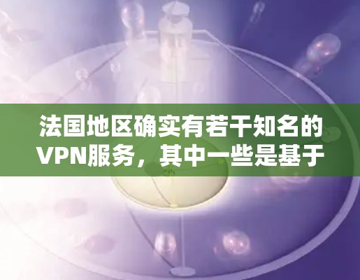 法国地区确实有若干知名的VPN服务，其中一些是基于Atom协议的。以下是一些法国地区的AtomVPN站点