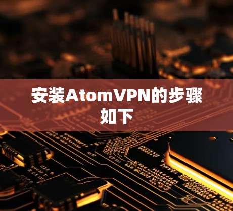 安装AtomVPN的步骤如下