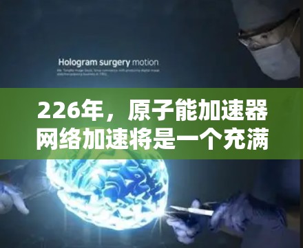 226年，原子能加速器网络加速将是一个充满创新和技术发展的领域。以下是一些可能的展望和应用方向