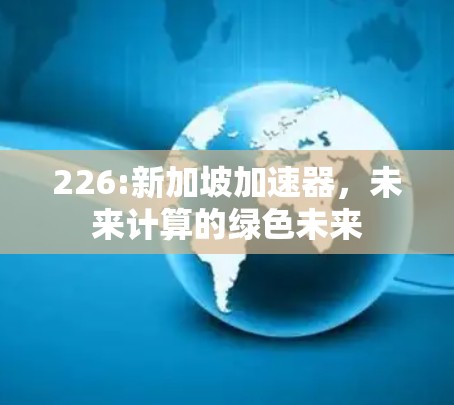 226:新加坡加速器，未来计算的绿色未来