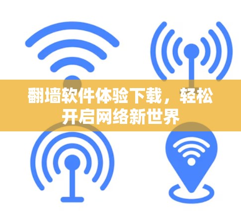 翻墙软件体验下载，轻松开启网络新世界
