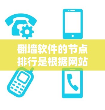 翻墙软件的节点排行是根据网站的流量、地理位置、用户数量等多方面因素来管理的。以下是对常见的翻墙软件及其管理流程的详细说明