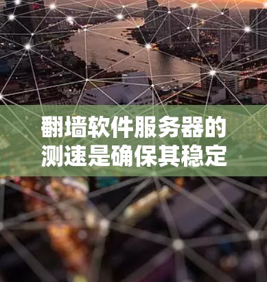 翻墙软件服务器的测速是确保其稳定性和性能的关键步骤。以下是一个清晰的步骤指南，帮助您完成这项任务