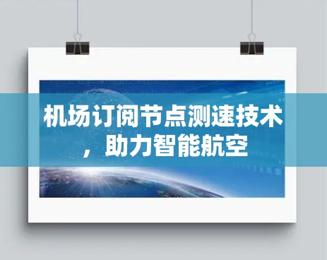 机场订阅节点测速技术，助力智能航空