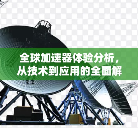 全球加速器体验分析，从技术到应用的全面解析