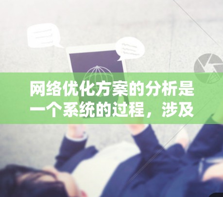 网络优化方案的分析是一个系统的过程，涉及多个方面，以下是一个结构化的总结