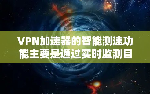 VPN加速器的智能测速功能主要是通过实时监测目标服务器的网络流量，结合自身网络环境和用户的使用状态，来自动化的调整和优化连接速度。以下是关于智能测速体验的一些详细分析