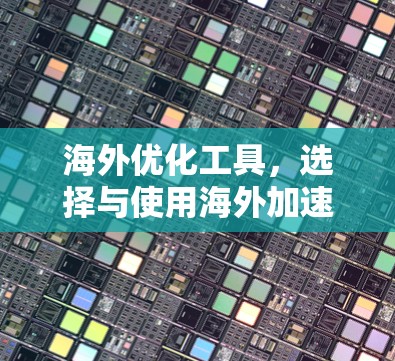 海外优化工具，选择与使用海外加速器的最佳实践