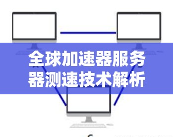 全球加速器服务器测速技术解析