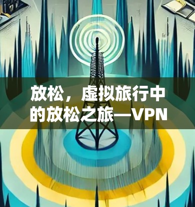 放松，虚拟旅行中的放松之旅—VPN试用体验