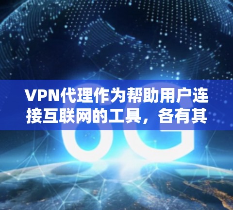 VPN代理作为帮助用户连接互联网的工具，各有其独特的功能和适用场景。以下是对几种主要VPN代理软件的评测，旨在帮助用户根据自己的需求和预算做出选择