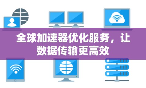 全球加速器优化服务，让数据传输更高效
