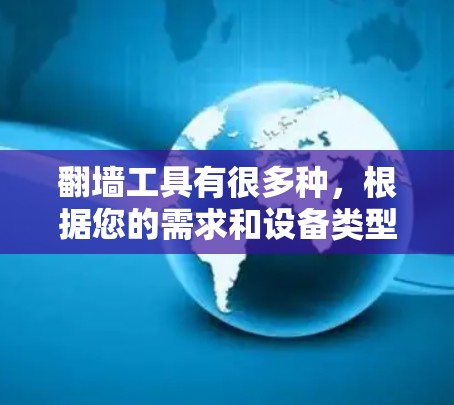 翻墙工具有很多种，根据您的需求和设备类型，可以推荐以下几种工具