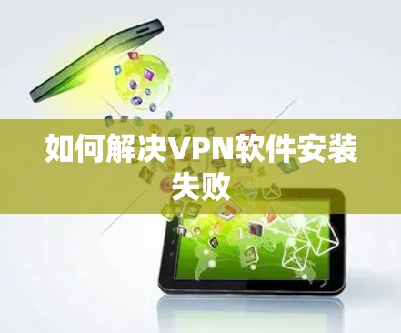 如何解决VPN软件安装失败