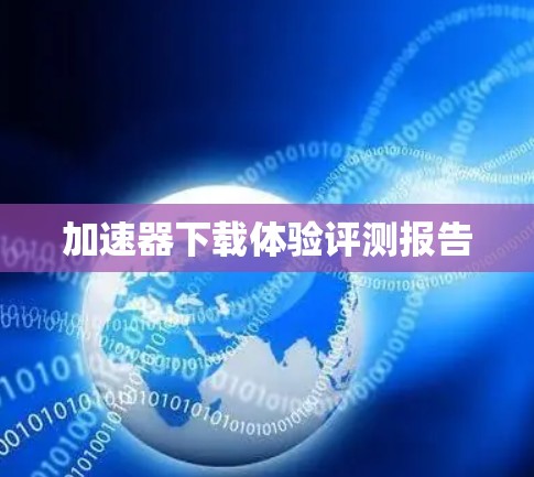 加速器下载体验评测报告