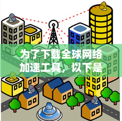 为了下载全球网络加速工具，以下是一步-by-step的指南
