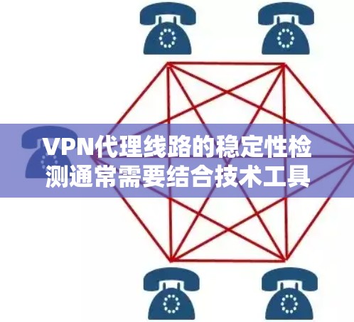 VPN代理线路的稳定性检测通常需要结合技术工具和数据分析来确保网络的可靠性和性能。以下是一些常见的方法和步骤，帮助您检测和维护VPN代理线路的稳定性