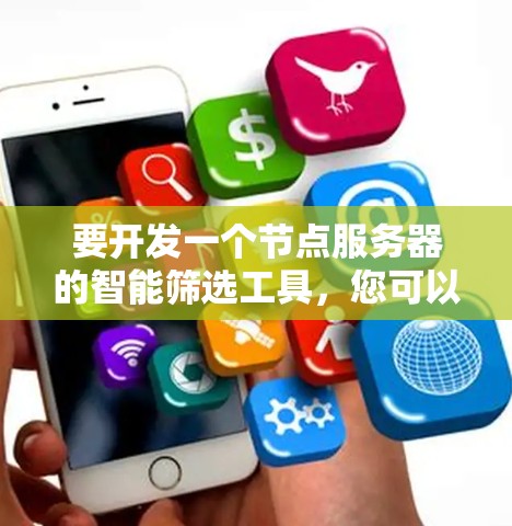 要开发一个节点服务器的智能筛选工具，您可以按照以下步骤进行