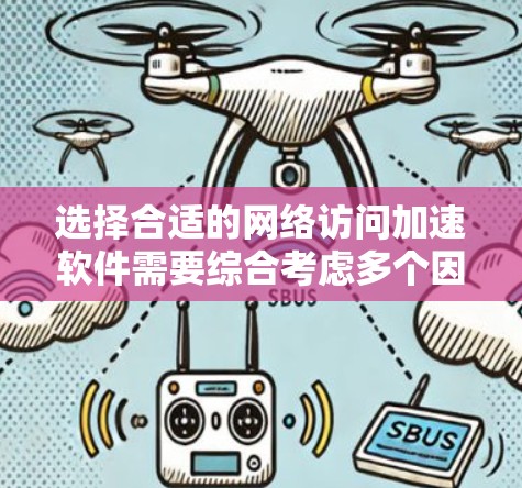 选择合适的网络访问加速软件需要综合考虑多个因素，包括性能、延迟、稳定性、兼容性和免费度，以及用户评价和需求。以下是对不同软件的推荐和评估，供你参考