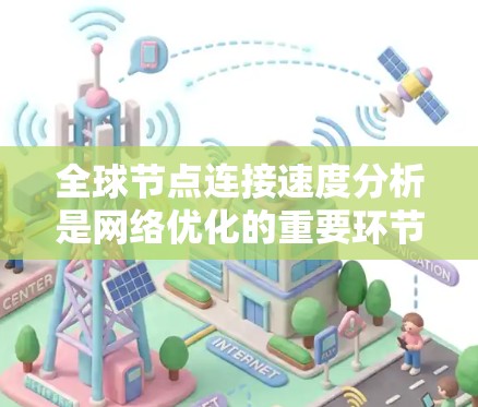 全球节点连接速度分析是网络优化的重要环节，以下是详细的步骤指南