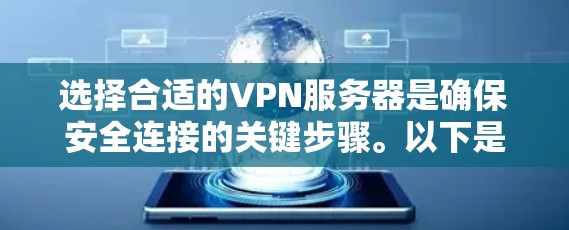 选择合适的VPN服务器是确保安全连接的关键步骤。以下是一个详细且结构化的指南,帮助您选择和配置VPN服务器 选择合适的VPN服务器是确保安全连接的关键步骤。以下是一个详细且结构化的指南,帮助您选择和配置VPN服务器