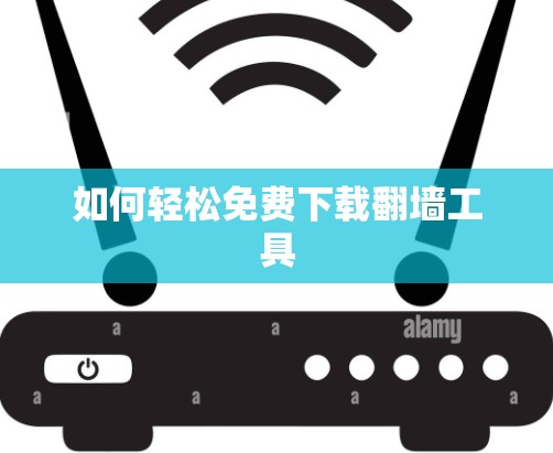 如何轻松免费下载翻墙工具