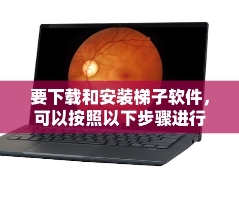 要下载和安装梯子软件，可以按照以下步骤进行