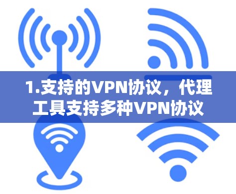 1.支持的VPN协议，代理工具支持多种VPN协议，包括IPsec、VPN、Wireshark、WEP等。用户可根据自身需求选择合适的协议，确保安全性和效率