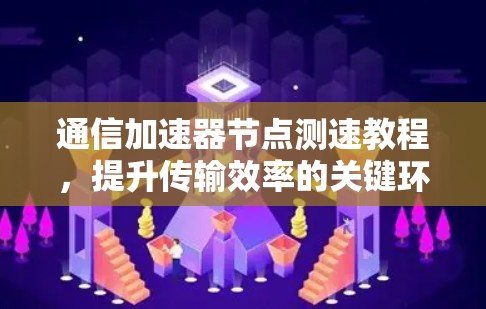 通信加速器节点测速教程，提升传输效率的关键环节