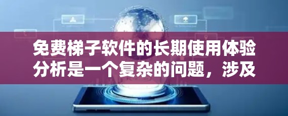 免费梯子软件的长期使用体验分析是一个复杂的问题，涉及多个因素的综合评估。以下是对该问题的分步探讨和总结