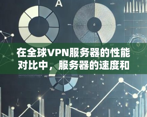 在全球VPN服务器的性能对比中，服务器的速度和稳定性是一个非常重要的考量因素。以下是一些比较常见的情况和指标，可以帮助你全面了解不同服务器的性能