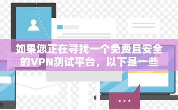 如果您正在寻找一个免费且安全的VPN测试平台，以下是一些推荐的选项，包括它们的特点和适用场景