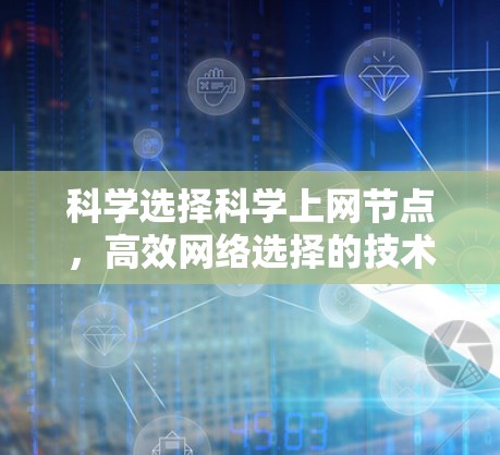 科学选择科学上网节点，高效网络选择的技术保障